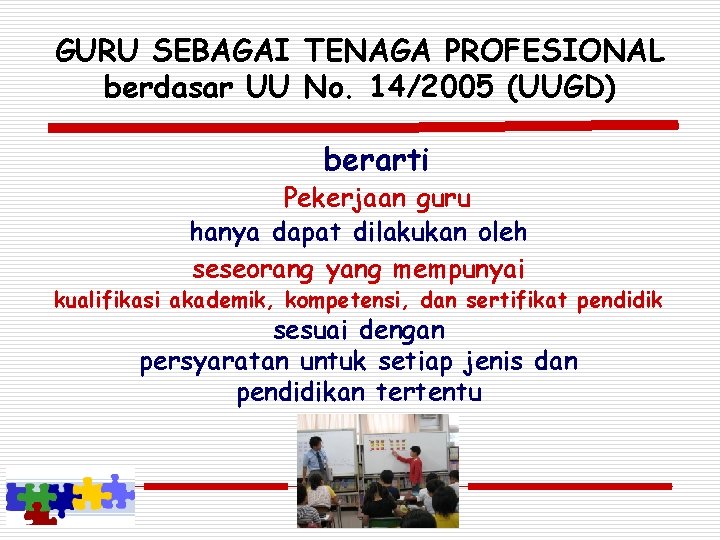 GURU SEBAGAI TENAGA PROFESIONAL berdasar UU No. 14/2005 (UUGD) berarti Pekerjaan guru hanya dapat