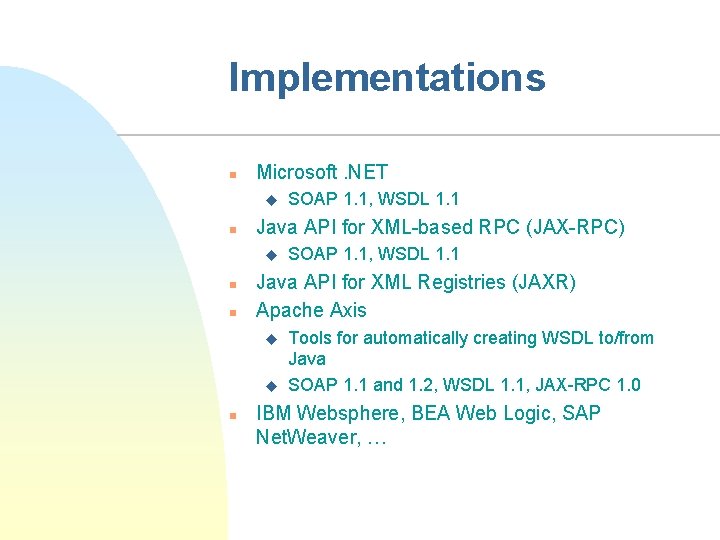 Implementations n Microsoft. NET u n Java API for XML-based RPC (JAX-RPC) u n