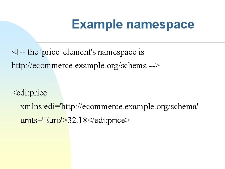 Example namespace <!-- the 'price' element's namespace is http: //ecommerce. example. org/schema --> <edi: