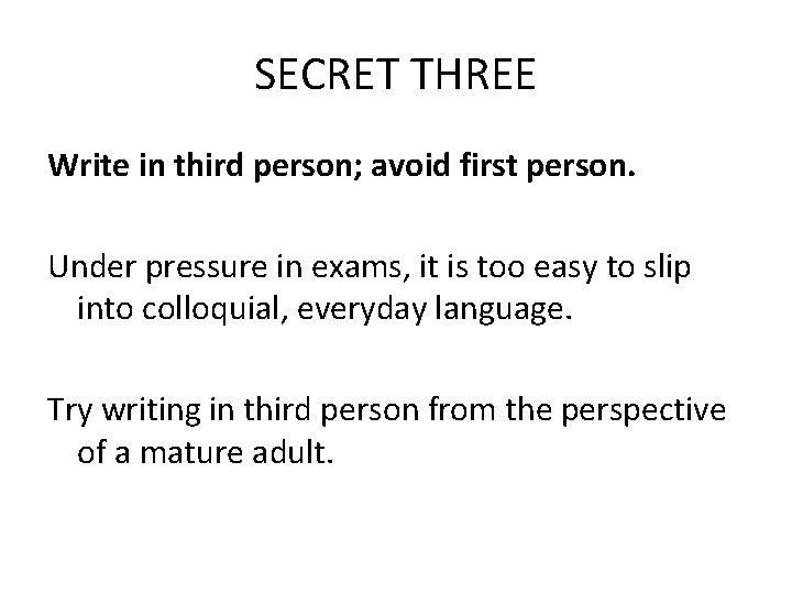 SECRET THREE Write in third person; avoid first person. Under pressure in exams, it