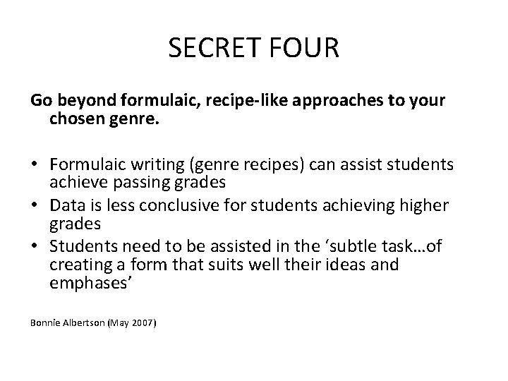 SECRET FOUR Go beyond formulaic, recipe-like approaches to your chosen genre. • Formulaic writing