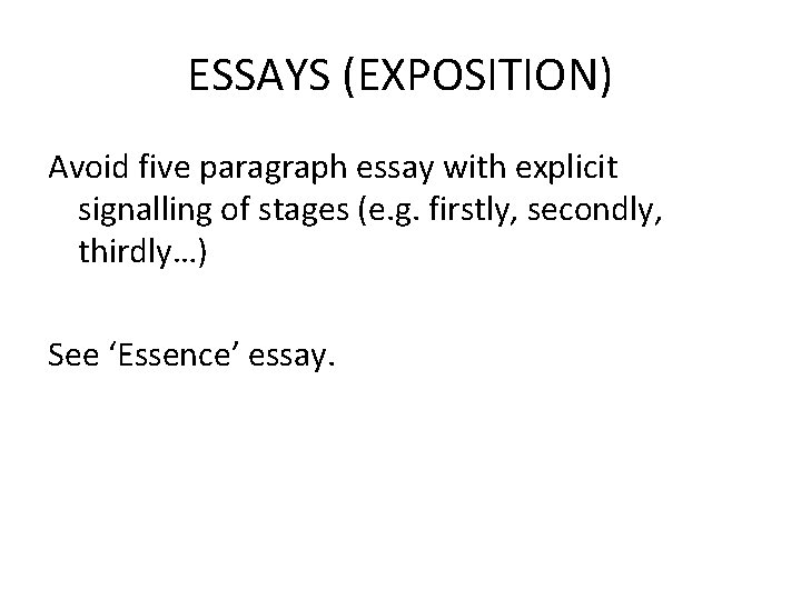 ESSAYS (EXPOSITION) Avoid five paragraph essay with explicit signalling of stages (e. g. firstly,