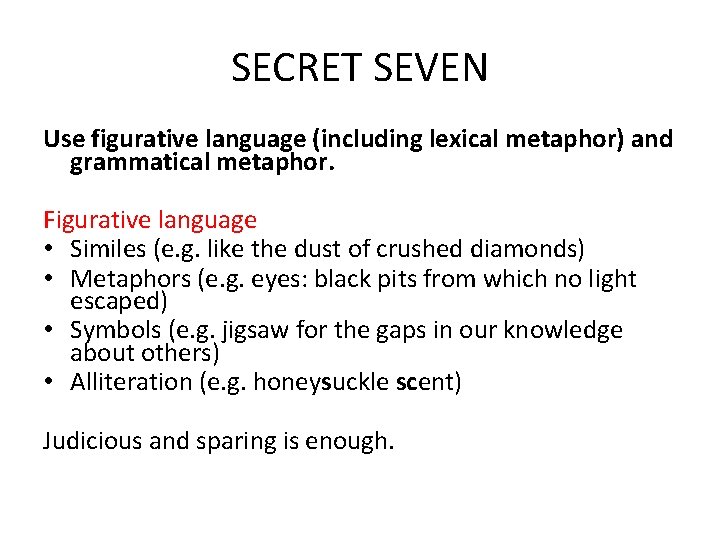 SECRET SEVEN Use figurative language (including lexical metaphor) and grammatical metaphor. Figurative language •