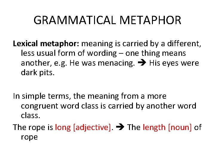 GRAMMATICAL METAPHOR Lexical metaphor: meaning is carried by a different, less usual form of