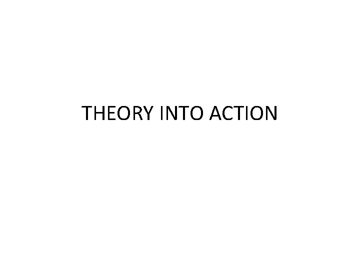 THEORY INTO ACTION 