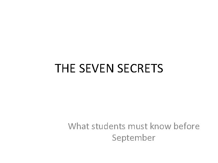 THE SEVEN SECRETS What students must know before September 