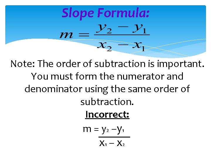 Slope Formula: Note: The order of subtraction is important. You must form the numerator