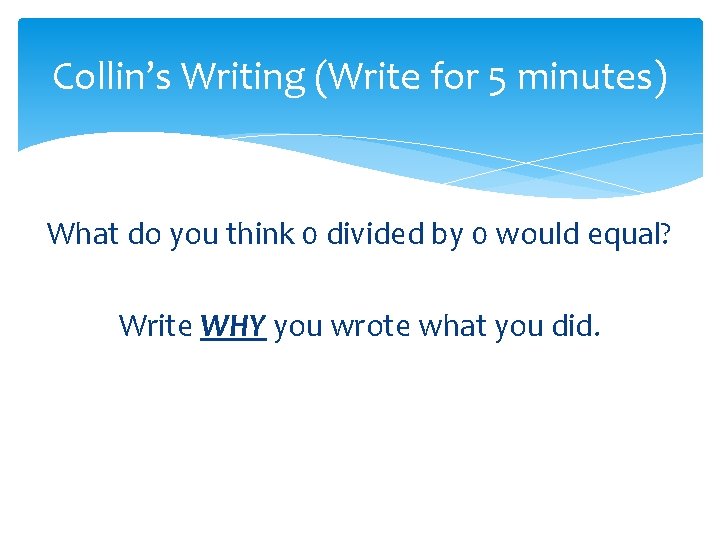 Collin’s Writing (Write for 5 minutes) What do you think 0 divided by 0