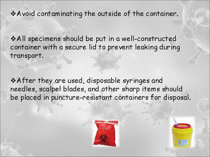 v. Avoid contaminating the outside of the container. v. All specimens should be put