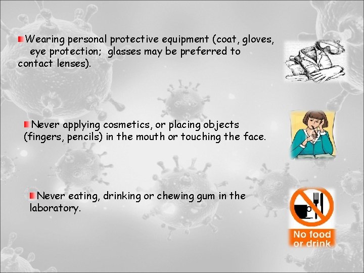 Wearing personal protective equipment (coat, gloves, eye protection; glasses may be preferred to contact