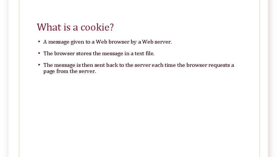 What is a cookie? • A message given to a Web browser by a