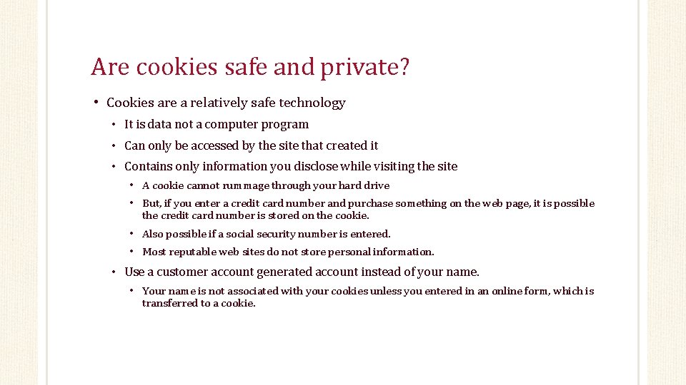 Are cookies safe and private? • Cookies are a relatively safe technology • It