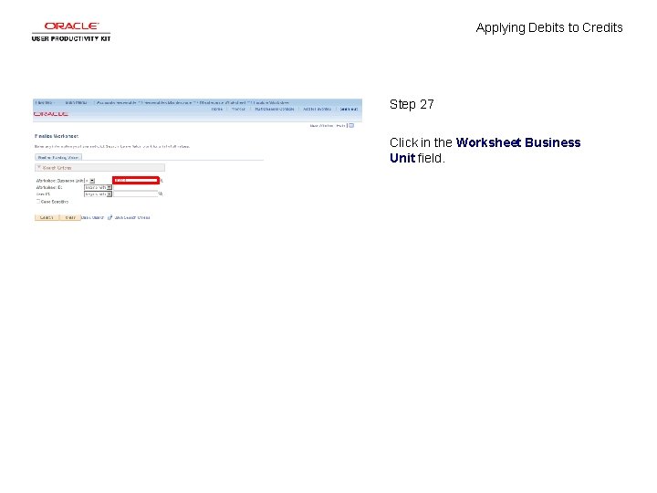 Applying Debits to Credits Step 27 Click in the Worksheet Business Unit field. 