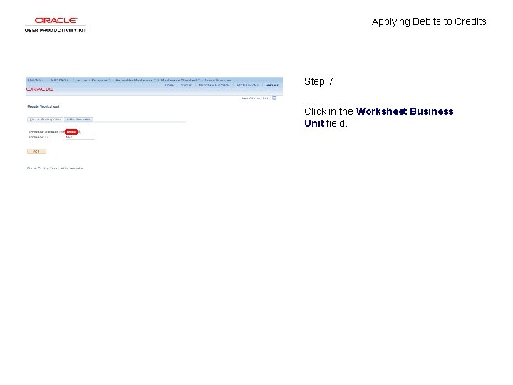 Applying Debits to Credits Step 7 Click in the Worksheet Business Unit field. 