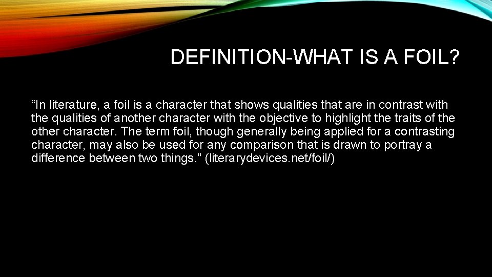 DEFINITION-WHAT IS A FOIL? “In literature, a foil is a character that shows qualities