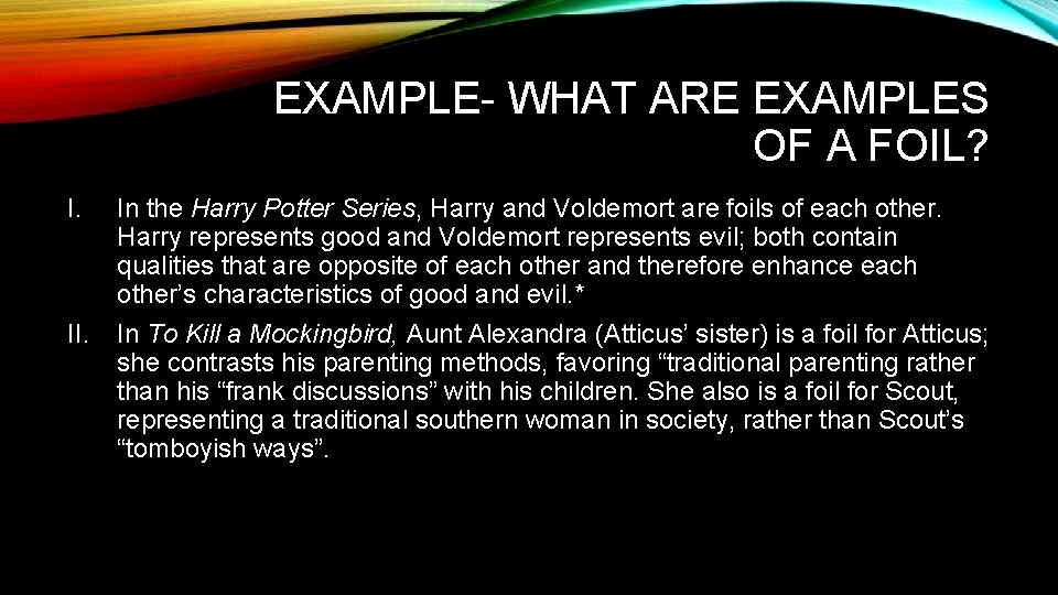 EXAMPLE- WHAT ARE EXAMPLES OF A FOIL? I. In the Harry Potter Series, Harry
