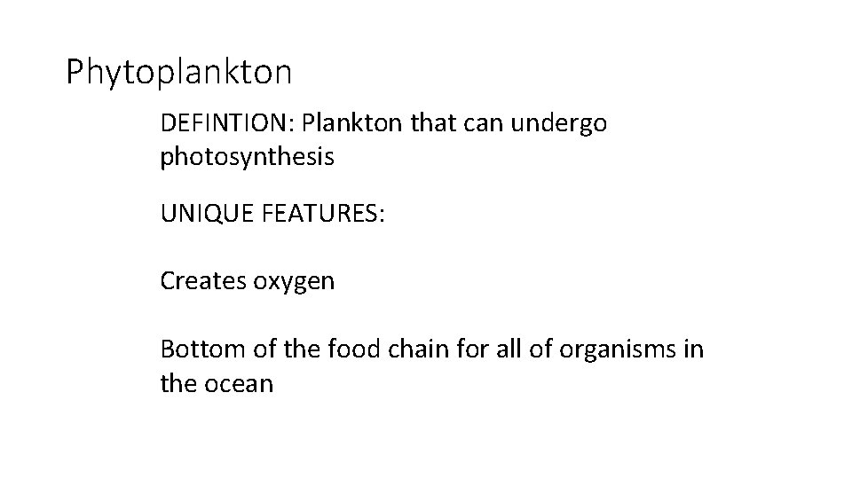 Phytoplankton DEFINTION: Plankton that can undergo photosynthesis UNIQUE FEATURES: Creates oxygen Bottom of the