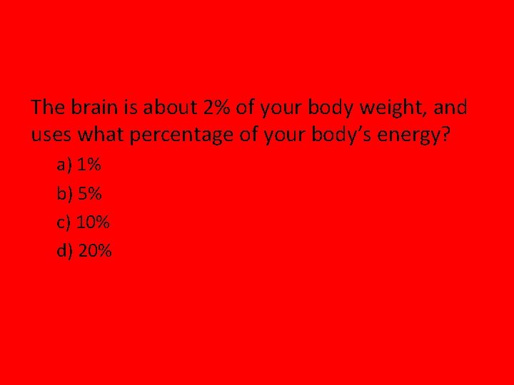 The brain is about 2% of your body weight, and uses what percentage of