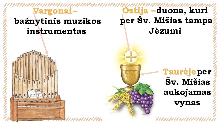 Vargonai – bažnytinis muzikos instrumentas Ostija – duona, kuri per Šv. Mišias tampa Jėzumi