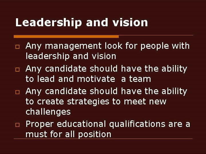 Leadership and vision o o Any management look for people with leadership and vision