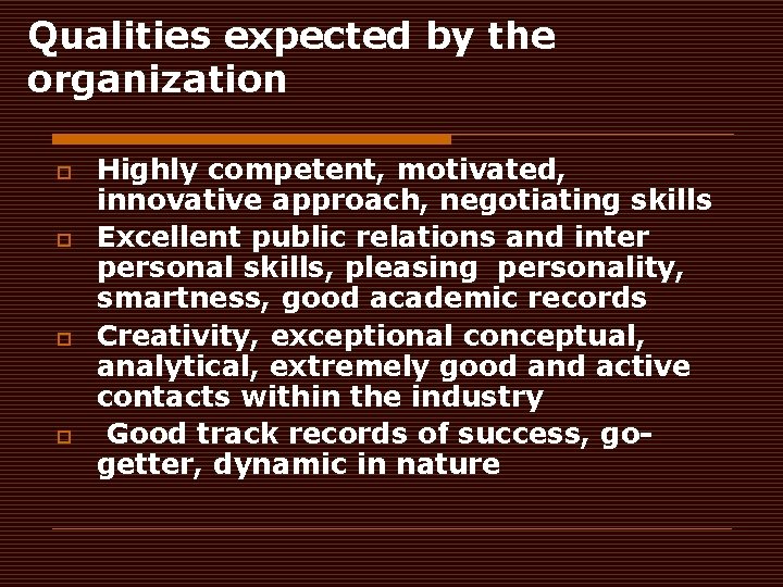 Qualities expected by the organization o o Highly competent, motivated, innovative approach, negotiating skills