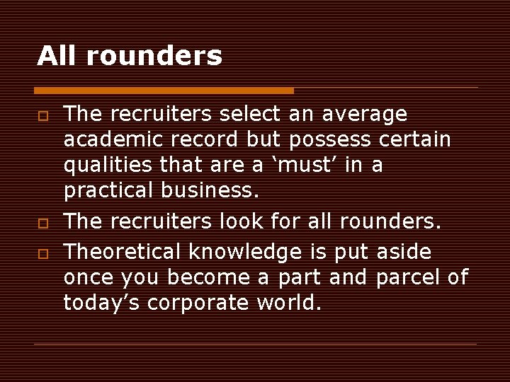 All rounders o o o The recruiters select an average academic record but possess