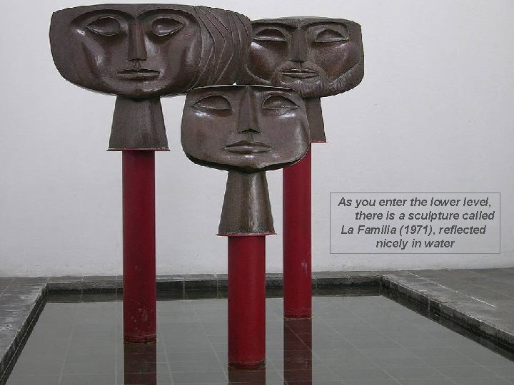 As you enter the lower level, there is a sculpture called La Familia (1971),