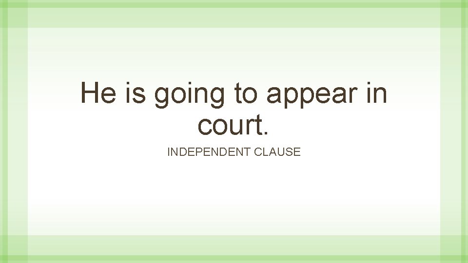 He is going to appear in court. INDEPENDENT CLAUSE 