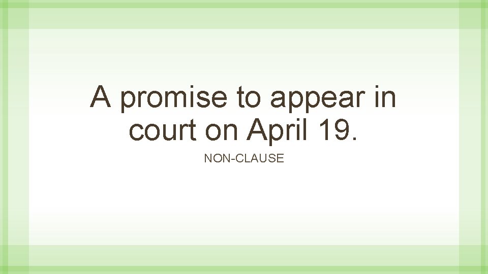 A promise to appear in court on April 19. NON-CLAUSE 