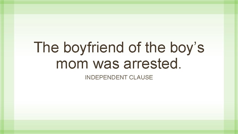 The boyfriend of the boy’s mom was arrested. INDEPENDENT CLAUSE 