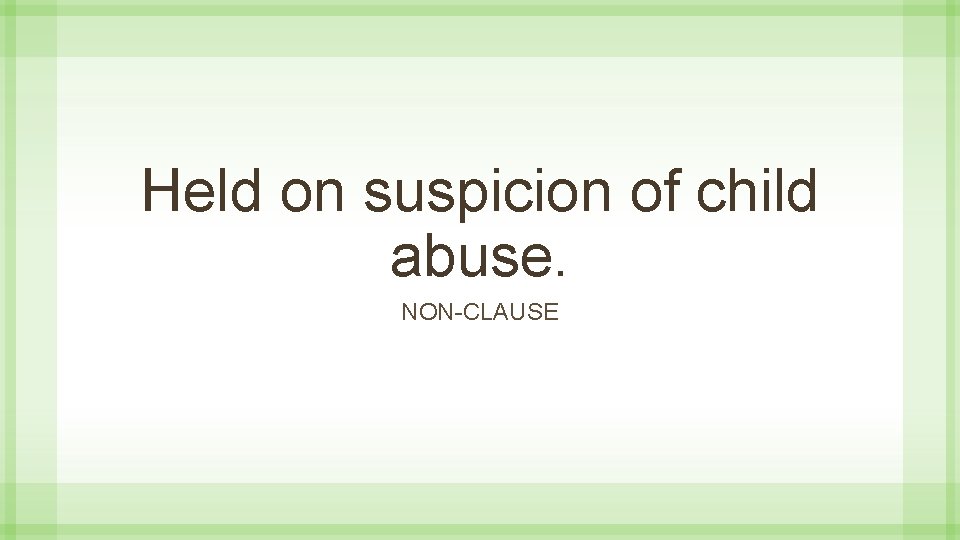 Held on suspicion of child abuse. NON-CLAUSE 