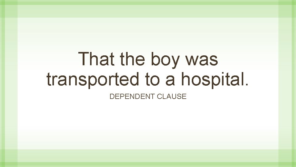 That the boy was transported to a hospital. DEPENDENT CLAUSE 