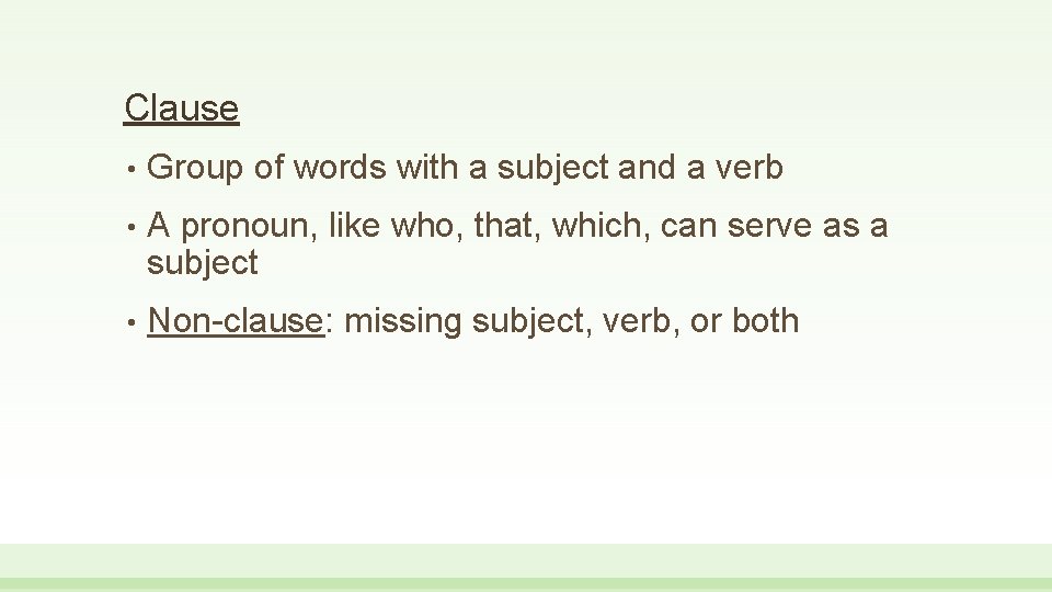 Clause • Group of words with a subject and a verb • A pronoun,