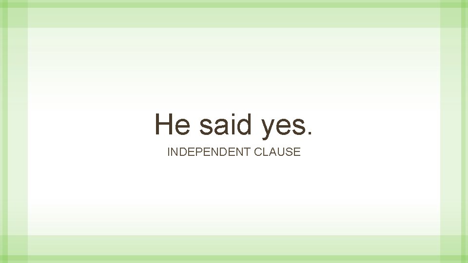 He said yes. INDEPENDENT CLAUSE 