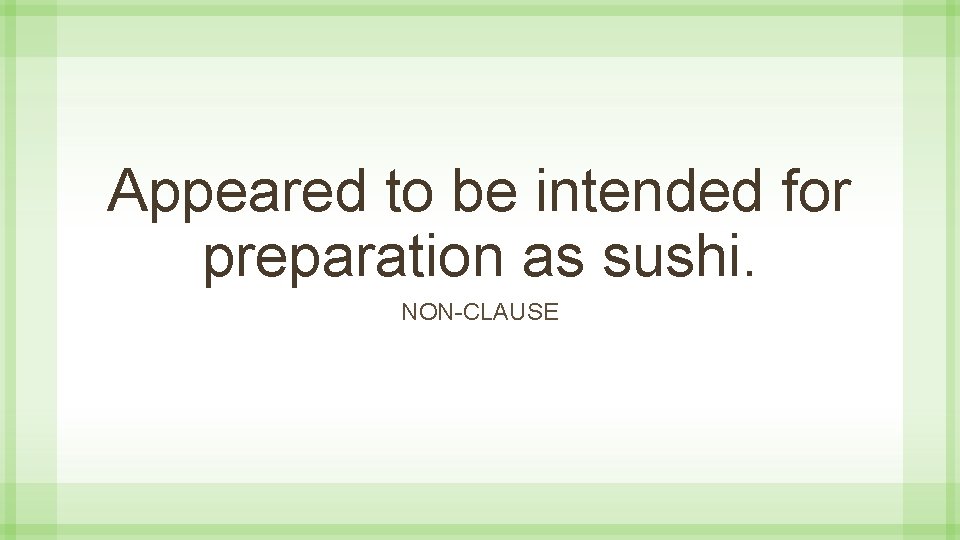 Appeared to be intended for preparation as sushi. NON-CLAUSE 