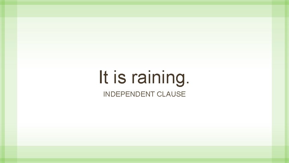 It is raining. INDEPENDENT CLAUSE 