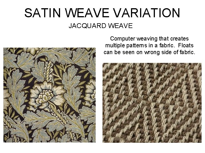 SATIN WEAVE VARIATION JACQUARD WEAVE Computer weaving that creates multiple patterns in a fabric.