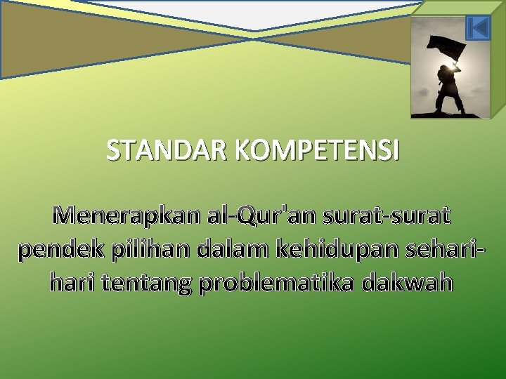 STANDAR KOMPETENSI Menerapkan al-Qur'an surat-surat pendek pilihan dalam kehidupan sehari tentang problematika dakwah STANDAR KOMPETENSI Menerapkan al-Qur'an surat-surat pendek pilihan dalam kehidupan sehari tentang problematika dakwah