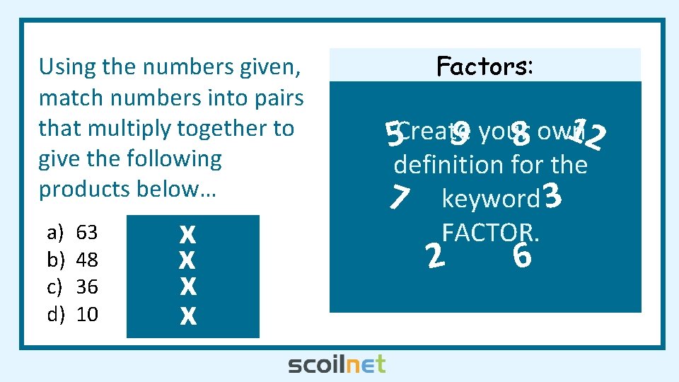 Using the numbers given, match numbers into pairs that multiply together to give the