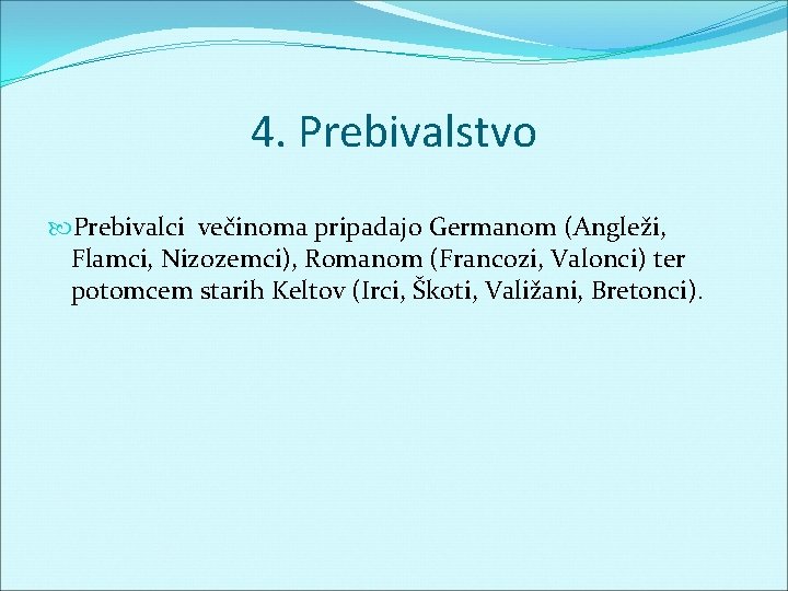 4. Prebivalstvo Prebivalci večinoma pripadajo Germanom (Angleži, Flamci, Nizozemci), Romanom (Francozi, Valonci) ter potomcem