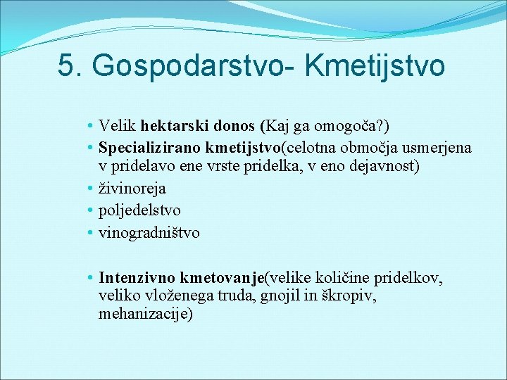 5. Gospodarstvo- Kmetijstvo • Velik hektarski donos (Kaj ga omogoča? ) • Specializirano kmetijstvo(celotna