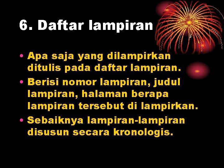 6. Daftar lampiran • Apa saja yang dilampirkan ditulis pada daftar lampiran. • Berisi