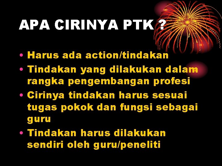 APA CIRINYA PTK ? • Harus ada action/tindakan • Tindakan yang dilakukan dalam rangka