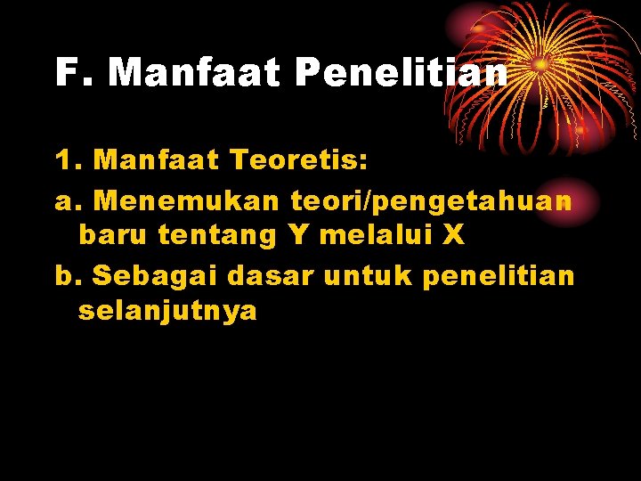 F. Manfaat Penelitian 1. Manfaat Teoretis: a. Menemukan teori/pengetahuan baru tentang Y melalui X