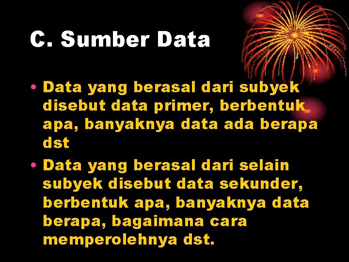 C. Sumber Data • Data yang berasal dari subyek disebut data primer, berbentuk apa,