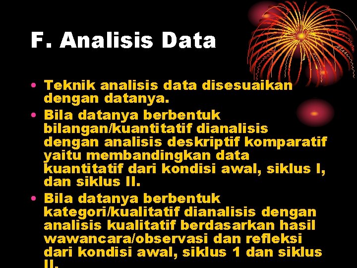 F. Analisis Data • Teknik analisis data disesuaikan dengan datanya. • Bila datanya berbentuk