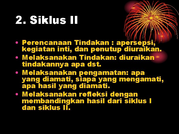 2. Siklus II • Perencanaan Tindakan : apersepsi, kegiatan inti, dan penutup diuraikan. •