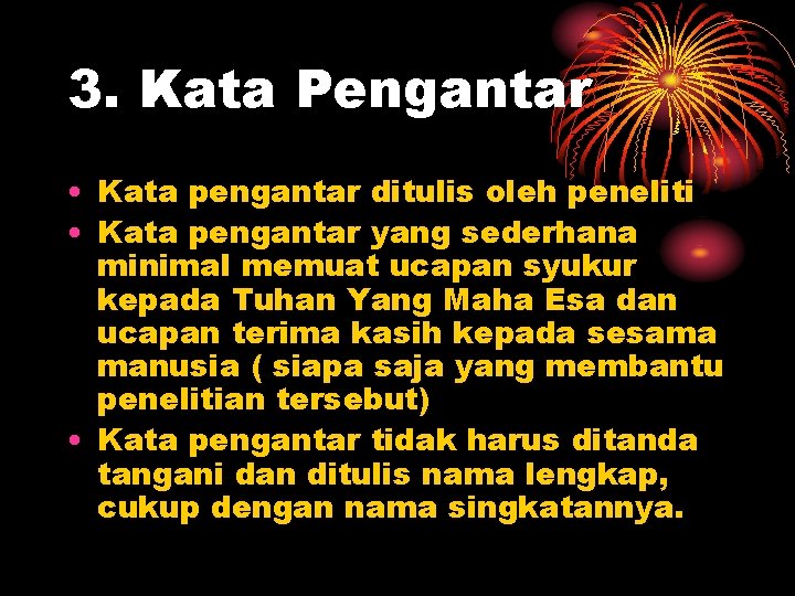 3. Kata Pengantar • Kata pengantar ditulis oleh peneliti • Kata pengantar yang sederhana