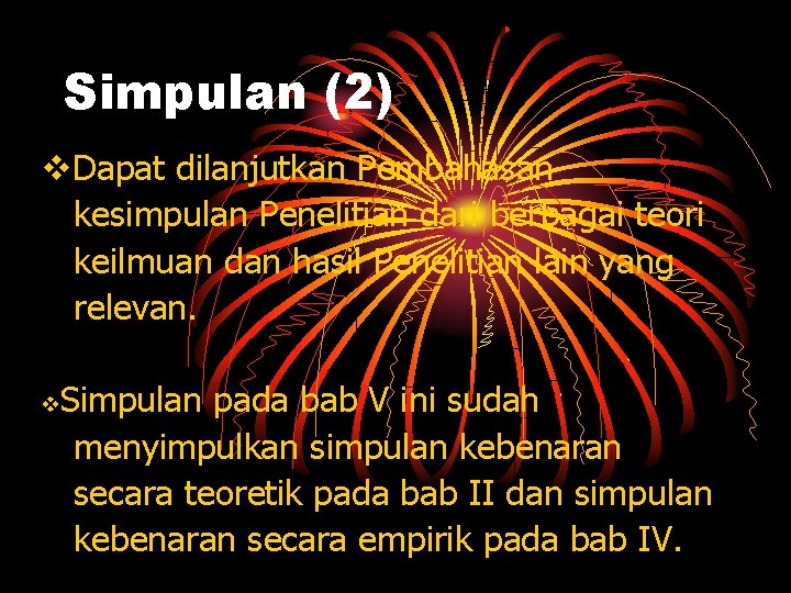 Simpulan (2) v. Dapat dilanjutkan Pembahasan kesimpulan Penelitian dari berbagai teori keilmuan dan hasil