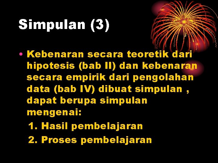 Simpulan (3) • Kebenaran secara teoretik dari hipotesis (bab II) dan kebenaran secara empirik